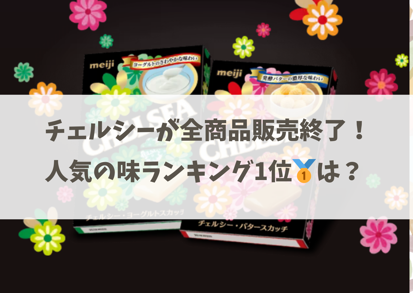 チェルシーが販売終了！人気の味ランキング