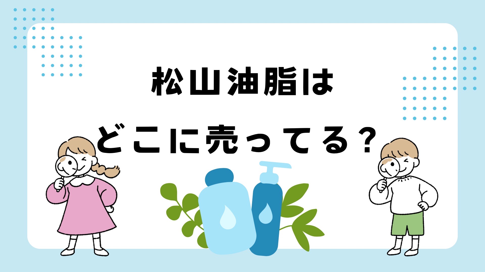 松山油脂はどこに売ってる？ウェルシアは？