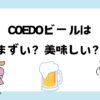 COEDOビールはまずい？口コミ