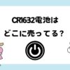 cr1632電池はどこに売ってる？コンビニや100均？