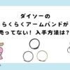 ダイソーのらくらくアームバンドが売ってない！